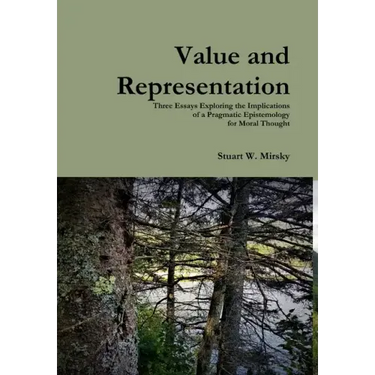 Value and Representation: Three Essays Exploring the Implications of a Pragmatic Epistemology for Moral Thought