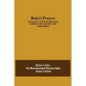 Bahá'í Prayers: A Selection of Prayers Revealed by Bahá'u'lláh, the Báb, and 'Abdu'l-Bahá