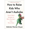 How to Raise Kids Who Aren't Assholes: Science-Based Strategies for Better Parenting--From Tots to Teens