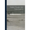 Three Years off This Earth