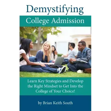 Demystifying College Admission: Learn Key Strategies and Develop the Right Mindset to Get into the College of Your Choice