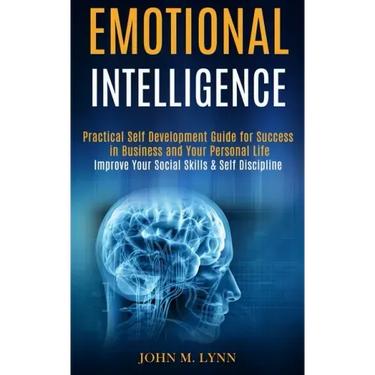 Emotional Intelligence: Practical Self Development Guide for Success in Business and Your Personal Life (Improve Your Social Skills & Self Discipline)