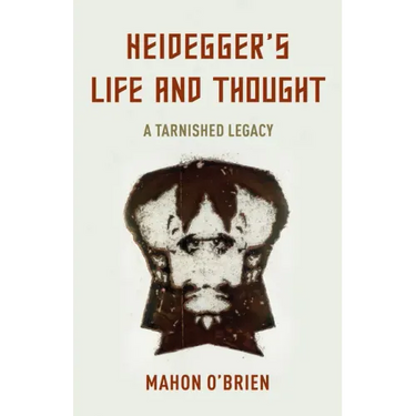 Heidegger's Life and Thought: A Tarnished Legacy