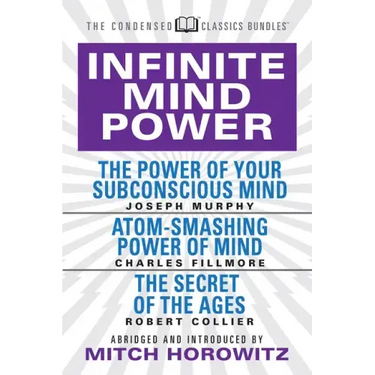 Infinite Mind Power (Condensed Classics): The Power of Your Subconscious Mind; Atom-Smashing Power of the Mind; The Secret of the Ages
