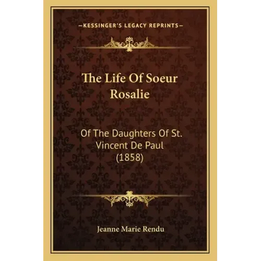 The Life Of Soeur Rosalie: Of The Daughters Of St. Vincent De Paul (1858)