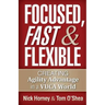 Focused, Fast and Flexible: Creating Agility Advantage in a VUCA World