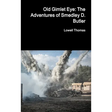 Old Gimlet Eye: The Adventures of Smedley D. Butler