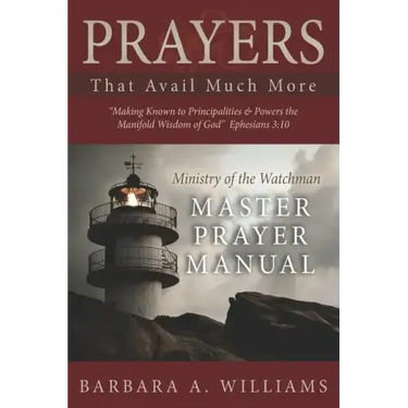 Prayers that Avail Much More: Making Known to Principalities and Powers the Manifold Wisdom of God: Ministry of the Watchman Master Prayer Manual
