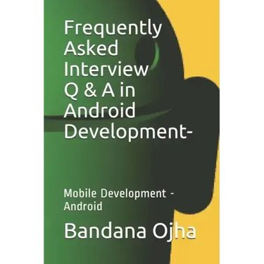 Frequently Asked Interview Q & A in Android Development: Mobile Development -Android