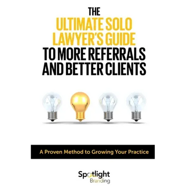 The Ultimate Solo Lawyer's Guide to More Referrals and Better Clients