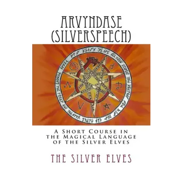 Arvyndase (Silverspeech): A Short Course in the Magical Language of the Silver Elves