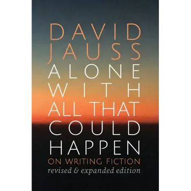 Alone with All That Could Happen: On Writing Fiction