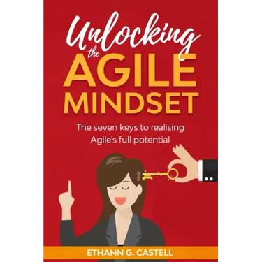 Unlocking The Agile Mindset: The seven keys to realising Agile's full potential