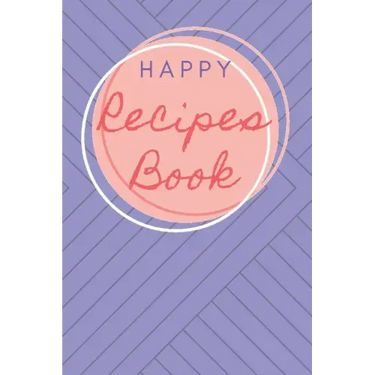 Happy Recipes Book: Collect the Recipes You Love in Your Own Custom Cookbook.
