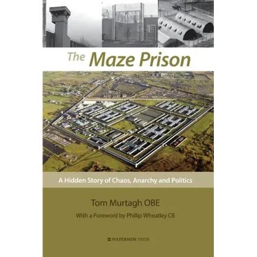 The Maze Prison: A Hidden Story of Chaos, Anarchy and Politics