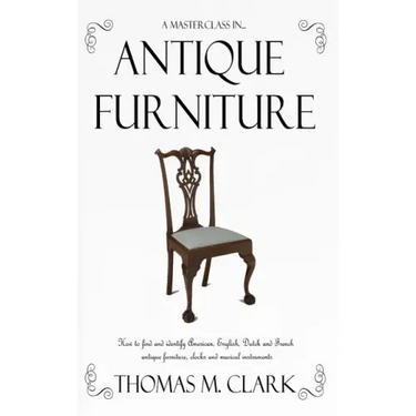A Masterclass in Antique Furniture: How to find and identify American, English, Dutch and French antique furniture, clocks and musical instruments (Ha