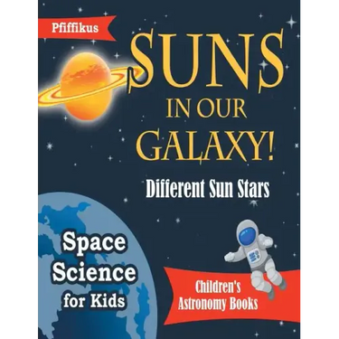Suns in Our Galaxy! Different Sun Stars - Space Science for Kids - Children's Astronomy Books