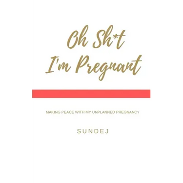 Oh Shit, I'm Pregnant: Making Peace With My Unplanned Pregnancy