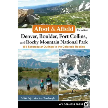 Afoot & Afield: Denver, Boulder, Fort Collins, and Rocky Mountain National Park: 184 Spectacular Outings in the Colorado Rockies