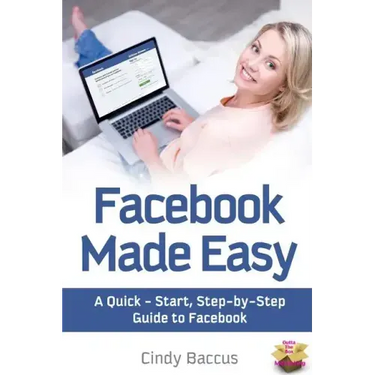Facebook Made Easy: A Quick-Start, Step-by-Step Guide to the World's most Popular Social Media Site