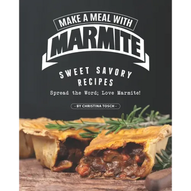 Make a Meal with Marmite: Sweet Savory Recipes - Spread the Word; Love Marmite!