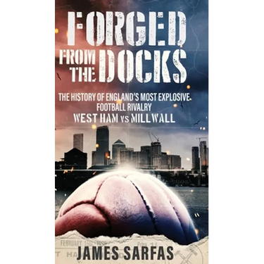 Forged From The Docks: The history of England's most explosive football rivalry. West Ham vs Millwall