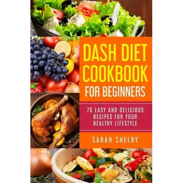 DASH Diet Cookbook for Beginners: 70 Easy and Delicious Recipes for Your Healthy Lifestyle: (The DASH Diet for Beginners)
