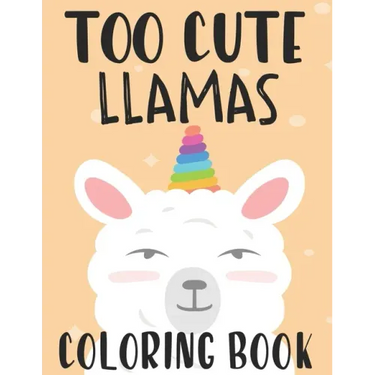 Too Cute Llamas Coloring Book: Childrens Coloring Sheets With Llama Designs, Fun Illustrations To Color For Children