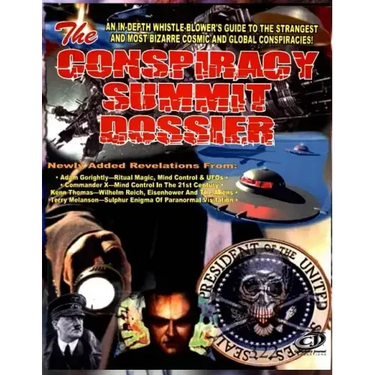 Conspiracy Summit Dossier: An In-Depth Whistle Blower's Guide To The Strangest And Most Bizarre Cosmic And Global Conspiracies!