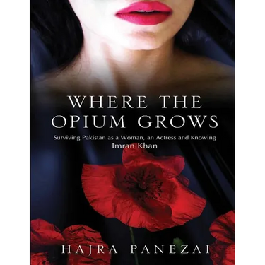 Where the Opium Grows: Surviving Pakistan as a Woman, an Actress and Knowing Imran Khan