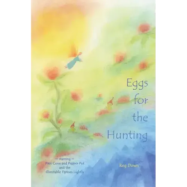 Eggs for the Hunting: starring Pine Cone and Pepper Pot and the illimitable Tiptoes Lightly