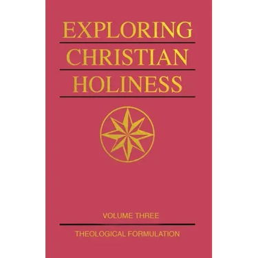 Exploring Christian Holiness, Volume 3: Theological Formulation