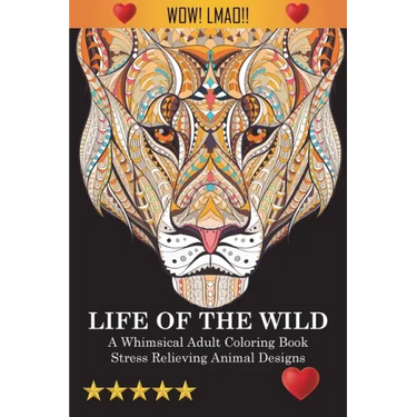 Life Of The Wild: A Whimsical Adult Coloring Book: Stress Relieving Animal Designs
