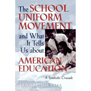 The School Uniform Movement and What It Tells Us about American Education: A Symbolic Crusade