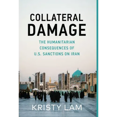 Collateral Damage: The Humanitarian Consequences of U.S. Sanctions on Iran