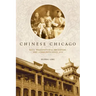 Chinese Chicago: Race, Transnational Migration, and Community Since 1870