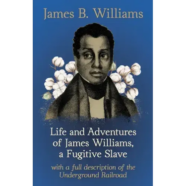 Life and Adventures of James Williams, a Fugitive Slave: With a Full Description of the Underground Railroad