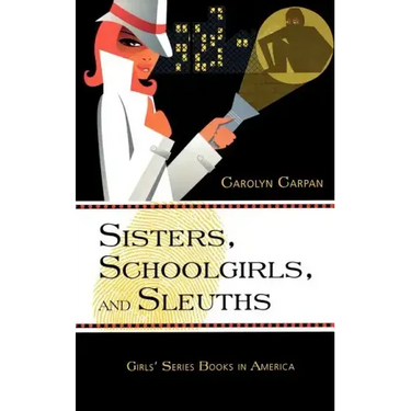 Sisters, Schoolgirls, and Sleuths: Girls' Series Books in America