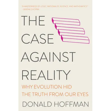 The Case Against Reality: Why Evolution Hid the Truth from Our Eyes