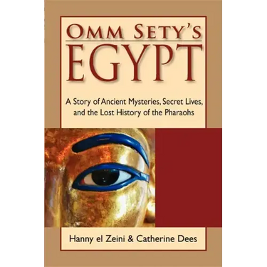 Omm Sety's Egypt: A Story of Ancient Mysteries, Secret Lives, and the Lost History of the Pharaohs