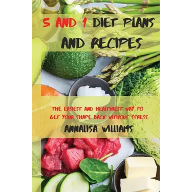 5 and 1 Diet Plans and Recipes: The Easiest and Healthiest Way to get Your Shape Back Without Stress