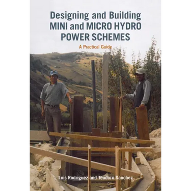 Designing and Building Mini and Micro Hydro Power Schemes