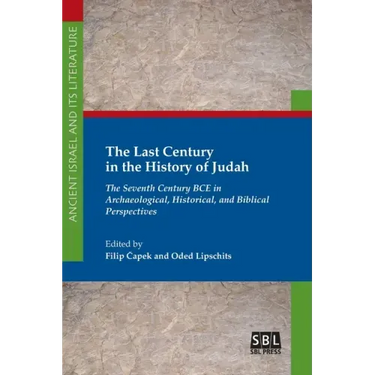 The Last Century in the History of Judah: The Seventh Century BCE in Archaeological, Historical, and Biblical Perspectives