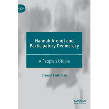Hannah Arendt and Participatory Democracy: A People's Utopia