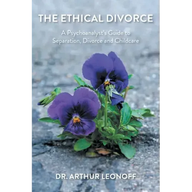 The Ethical Divorce: A Psychoanalyst's Guide to Separation, Divorce and Childcare