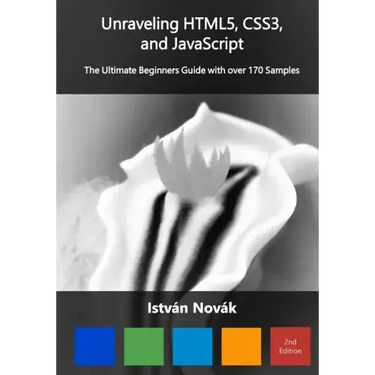 Unraveling HTML5, CSS3, and JavaScript (2nd): The Ultimate Beginners Guide with over 170 Samp