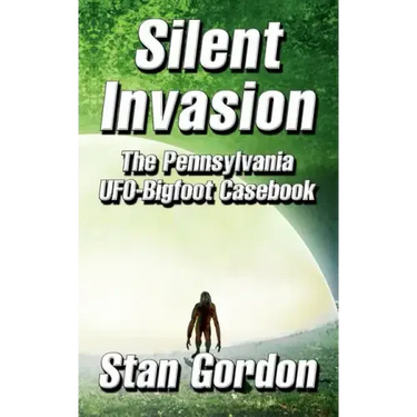 Silent Invasion: The Pennsylvania UFO-Bigfoot Casebook