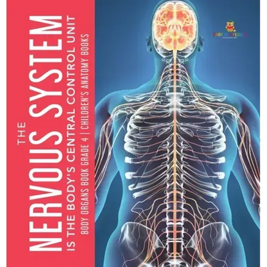The Nervous System Is the Body's Central Control Unit Body Organs Book Grade 4 Children's Anatomy Books