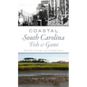 Coastal South Carolina Fish and Game: History, Culture and Conservation