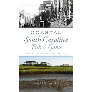 Coastal South Carolina Fish and Game: History, Culture and Conservation